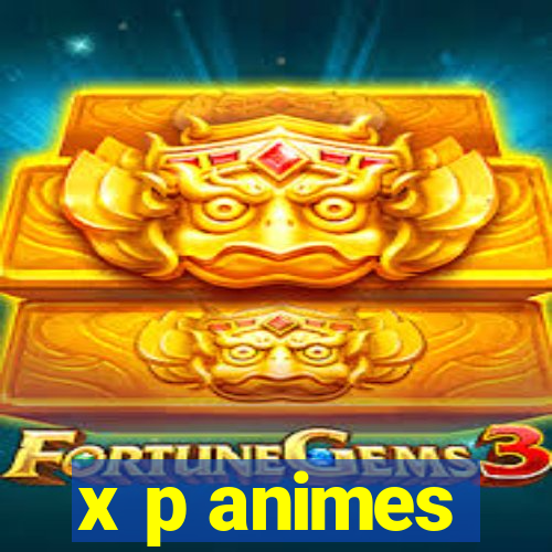 x p animes